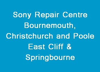 Sony Repair Centre Bournemouth, Christchurch and Poole East Cliff & Springbourne