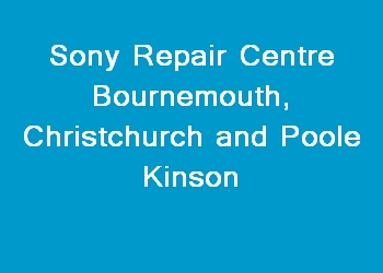 Sony Repair Centre Bournemouth, Christchurch and Poole Kinson