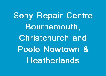 Sony Repair Centre Bournemouth, Christchurch and Poole Newtown & Heatherlands