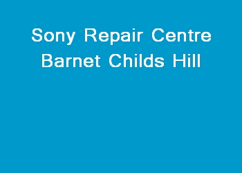 Sony Repair Centre Barnet Childs Hill