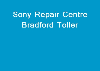Sony Repair Centre Bradford Toller
