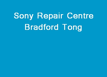 Sony Repair Centre Bradford Tong