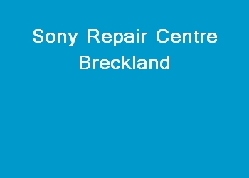 Sony Repair Centre Breckland