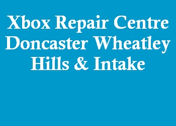 Xbox Repair Centre Doncaster Wheatley Hills & Intake