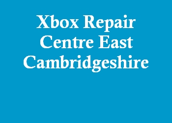 Xbox Repair Centre East Cambridgeshire