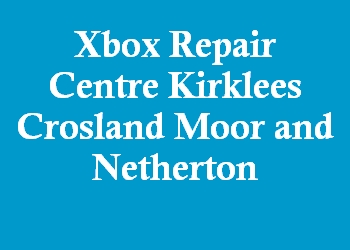 Xbox Repair Centre Kirklees Crosland Moor and Netherton