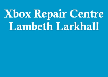Xbox Repair Centre Lambeth Larkhall