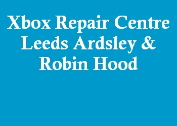 Xbox Repair Centre Leeds Ardsley & Robin Hood