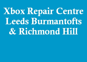 Xbox Repair Centre Leeds Burmantofts & Richmond Hill