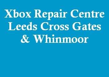 Xbox Repair Centre Leeds Cross Gates & Whinmoor