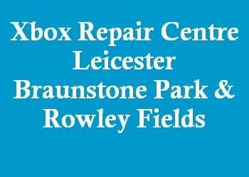 Xbox Repair Centre Leicester Braunstone Park & Rowley Fields