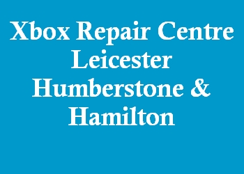 Xbox Repair Centre Leicester Humberstone & Hamilton