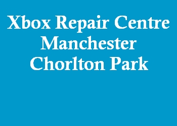 Xbox Repair Centre Manchester Chorlton Park
