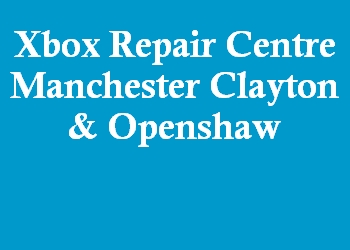 Xbox Repair Centre Manchester Clayton & Openshaw