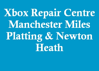 Xbox Repair Centre Manchester Miles Platting & Newton Heath