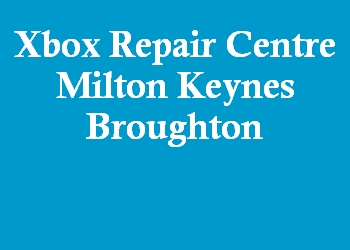 Xbox Repair Centre Milton Keynes Broughton