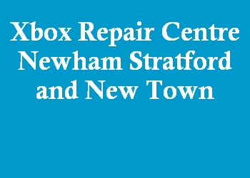 Xbox Repair Centre Newham Stratford and New Town