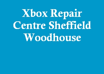 Xbox Repair Centre Sheffield Woodhouse