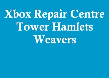 Xbox Repair Centre Tower Hamlets Weavers