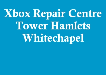 Xbox Repair Centre Tower Hamlets Whitechapel