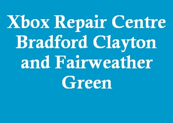 Xbox Repair Centre Bradford Clayton and Fairweather Green