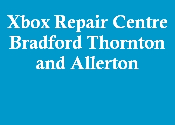 Xbox Repair Centre Bradford Thornton and Allerton