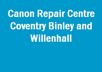 Canon Repair Centre Coventry Binley and Willenhall