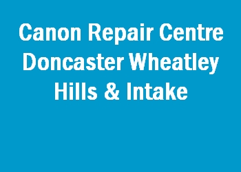 Canon Repair Centre Doncaster Wheatley Hills & Intake