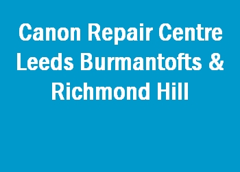 Canon Repair Centre Leeds Burmantofts & Richmond Hill