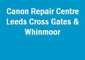 Canon Repair Centre Leeds Cross Gates & Whinmoor