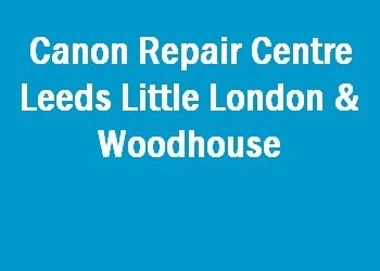 Canon Repair Centre Leeds Little London & Woodhouse