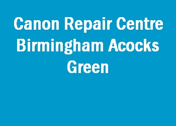Canon Repair Centre Birmingham Acocks Green
