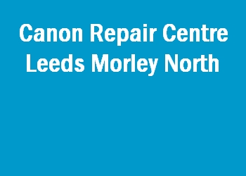 Canon Repair Centre Leeds Morley North