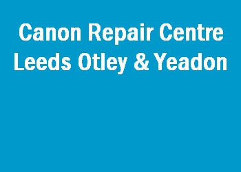 Canon Repair Centre Leeds Otley & Yeadon