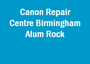 Canon Repair Centre Birmingham Alum Rock