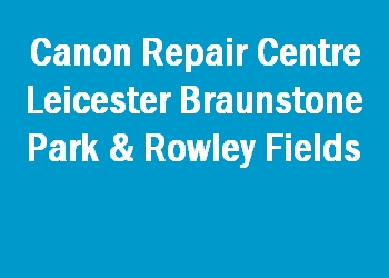 Canon Repair Centre Leicester Braunstone Park & Rowley Fields