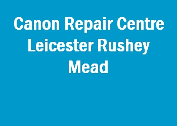 Canon Repair Centre Leicester Rushey Mead