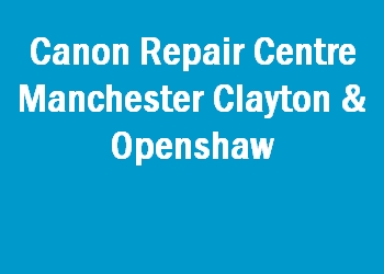 Canon Repair Centre Manchester Clayton & Openshaw