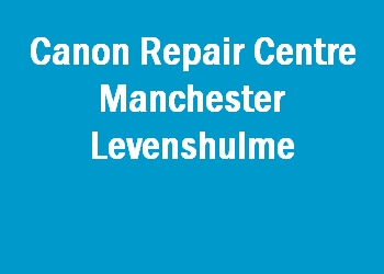 Canon Repair Centre Manchester Levenshulme