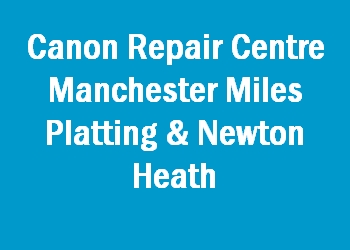 Canon Repair Centre Manchester Miles Platting & Newton Heath