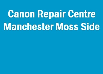 Canon Repair Centre Manchester Moss Side