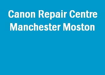 Canon Repair Centre Manchester Moston