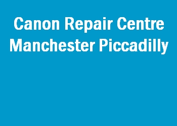 Canon Repair Centre Manchester Piccadilly
