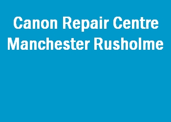 Canon Repair Centre Manchester Rusholme