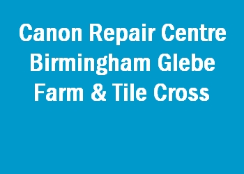 Canon Repair Centre Birmingham Glebe Farm & Tile Cross
