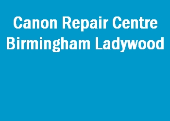 Canon Repair Centre Birmingham Ladywood