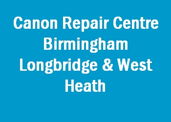 Canon Repair Centre Birmingham Longbridge & West Heath