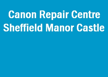 Canon Repair Centre Sheffield Manor Castle