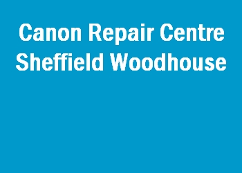 Canon Repair Centre Sheffield Woodhouse
