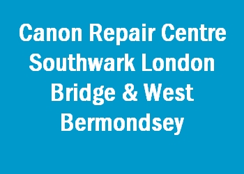 Canon Repair Centre Southwark London Bridge & West Bermondsey